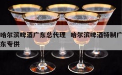 哈尔滨啤酒广东总代理  哈尔滨啤酒特制广东专供