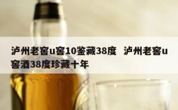 泸州老窖u窖10鉴藏38度  泸州老窖u窖酒38度珍藏十年