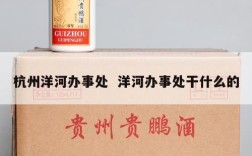 杭州洋河办事处  洋河办事处干什么的