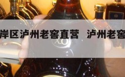重庆南岸区泸州老窖直营  泸州老窖酒专卖店
