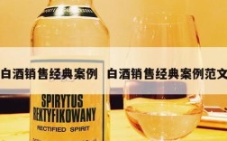 白酒销售经典案例  白酒销售经典案例范文