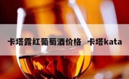 卡塔露红葡萄酒价格  卡塔kata