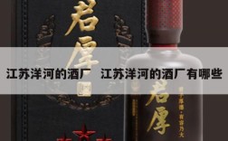 江苏洋河的酒厂  江苏洋河的酒厂有哪些