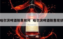 哈尔滨啤酒销售如何  哈尔滨啤酒销售现状
