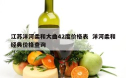 江苏洋河柔和大曲42度价格表  洋河柔和经典价格查询