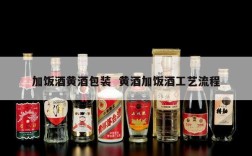 加饭酒黄酒包装  黄酒加饭酒工艺流程