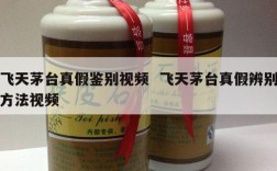 飞天茅台真假鉴别视频  飞天茅台真假辨别方法视频