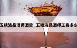 五粮液品酒师酒量  五粮液品酒师工资多少
