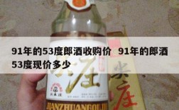 91年的53度郎酒收购价  91年的郎酒53度现价多少