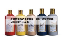 老窖世家与泸州老窖是一家吗  老窖世家跟泸州老窖什么关系