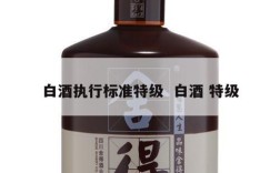 白酒执行标准特级  白酒 特级
