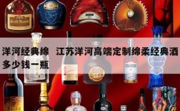 洋河经典绵  江苏洋河高端定制绵柔经典酒多少钱一瓶