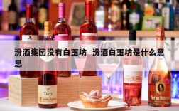 汾酒集团没有白玉坊  汾酒白玉坊是什么意思