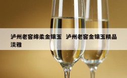 泸州老窖绵柔金镶玉  泸州老窖金镶玉精品淡雅