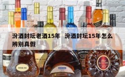 汾酒封坛老酒15年  汾酒封坛15年怎么辨别真假