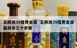 五粮液39度黄金酒  五粮液39度黄金酒最简单三个步骤