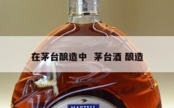 在茅台酿造中  茅台酒 酿造