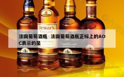 法国葡萄酒瓶  法国葡萄酒瓶正标上的AOC表示的是