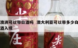 澳洲可以带白酒吗  澳大利亚可以带多少白酒入境