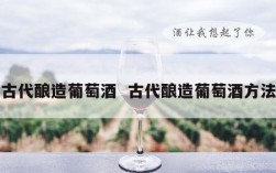 古代酿造葡萄酒  古代酿造葡萄酒方法