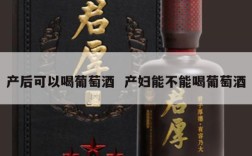 产后可以喝葡萄酒  产妇能不能喝葡萄酒