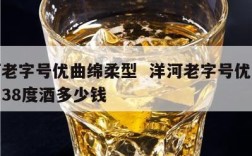 洋河老字号优曲绵柔型  洋河老字号优曲绵柔型38度酒多少钱