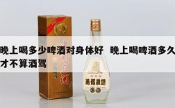 晚上喝多少啤酒对身体好  晚上喝啤酒多久才不算酒驾