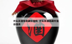 什么白酒有收藏价值吗  什么白酒收藏升值价值高
