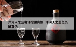 洋河天之蓝电话检验真假  洋河天之蓝怎么辨真伪