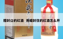 腊封口的红酒  用蜡封住的红酒怎么开