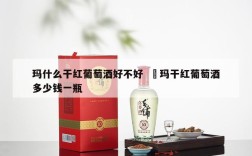 玛什么干红葡萄酒好不好  芃玛干红葡萄酒多少钱一瓶