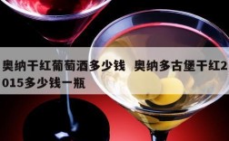 奥纳干红葡萄酒多少钱  奥纳多古堡干红2015多少钱一瓶