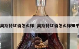 奥斯特红酒怎么样  奥斯特红酒怎么样知乎