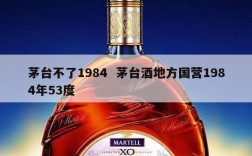 茅台不了1984  茅台酒地方国营1984年53度