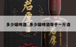多少罐啤酒  多少罐啤酒等于一斤酒
