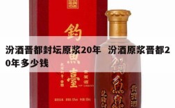 汾酒晋都封坛原浆20年  汾酒原浆晋都20年多少钱
