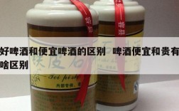 好啤酒和便宜啤酒的区别  啤酒便宜和贵有啥区别
