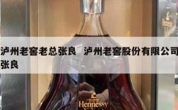 泸州老窖老总张良  泸州老窖股份有限公司张良