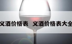 义酒价格表  义酒价格表大全