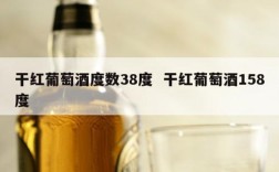 干红葡萄酒度数38度  干红葡萄酒158度