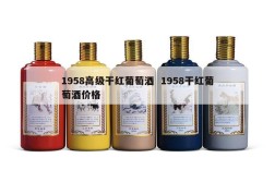 1958高级干红葡萄酒  1958干红葡萄酒价格