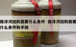 做洋河团购需要什么条件  做洋河团购需要什么条件和手续