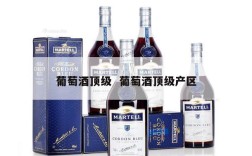 葡萄酒顶级  葡萄酒顶级产区