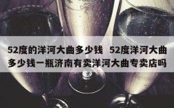 52度的洋河大曲多少钱  52度洋河大曲多少钱一瓶济南有卖洋河大曲专卖店吗