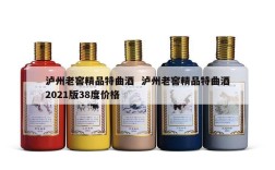 泸州老窖精品特曲酒  泸州老窖精品特曲酒2021版38度价格