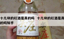 十几块的红酒是真的吗  十几块的红酒是真的吗知乎