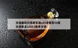 汾酒集团汾清原浆酒a18清香型52度  汾清原浆a1853度多少钱