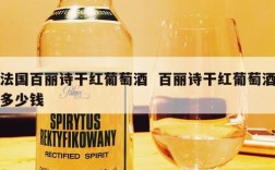 法国百丽诗干红葡萄酒  百丽诗干红葡萄酒多少钱