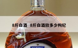 8斤白酒  8斤白酒放多少枸杞