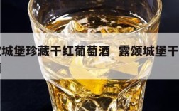 露歌城堡珍藏干红葡萄酒  露颂城堡干红葡萄酒
